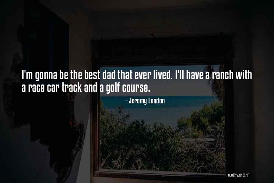 Best Dad Ever Quotes By Jeremy London