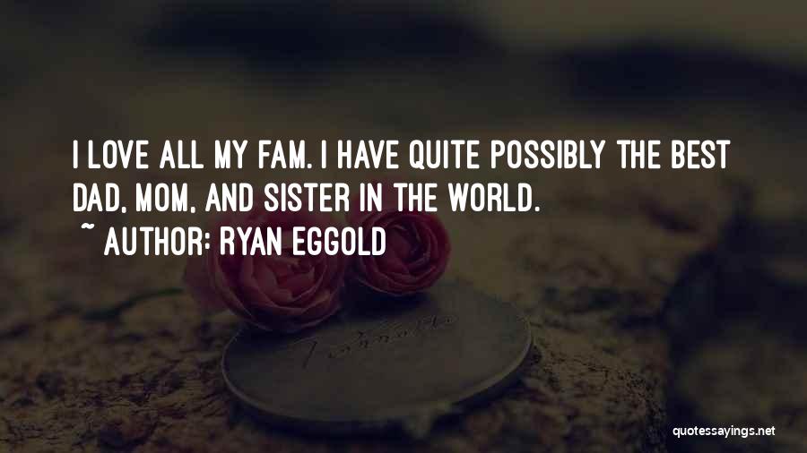 Best Dad Love Quotes By Ryan Eggold
