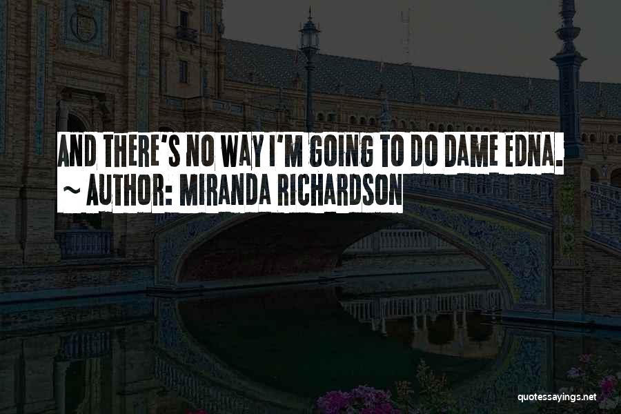 Best Dame Edna Quotes By Miranda Richardson