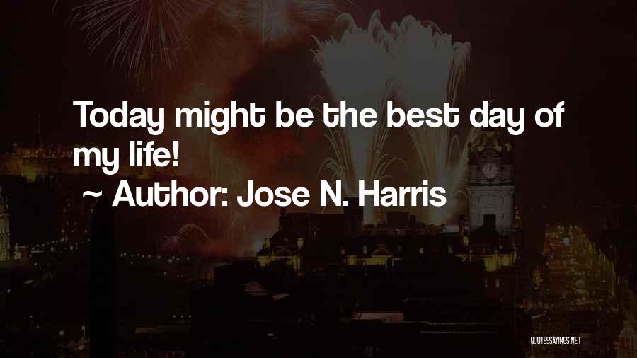 Best Day Of Life Quotes By Jose N. Harris