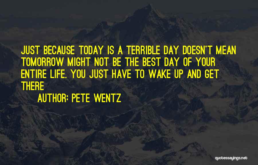 Best Day Of Life Quotes By Pete Wentz