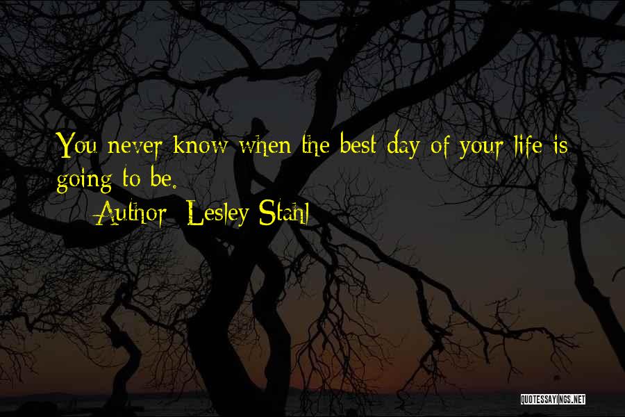 Best Day To Day Life Quotes By Lesley Stahl