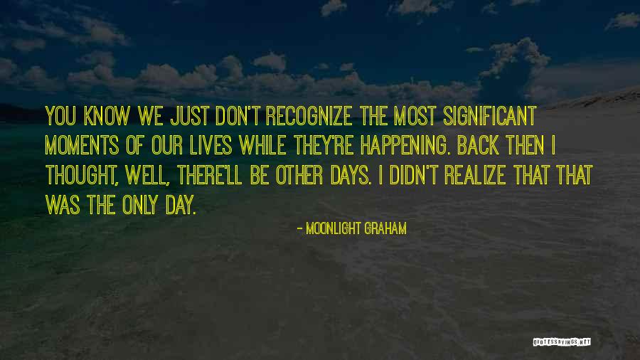Best Days Of Our Lives Quotes By Moonlight Graham Best Days Of Our Lives Quotes By Moonlight Graham