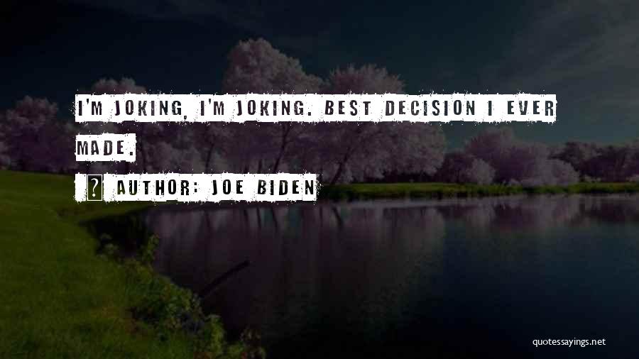 Best Decision Ever Made Quotes By Joe Biden