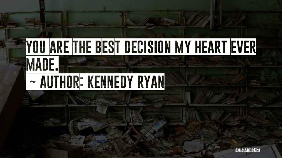 Best Decision Ever Made Quotes By Kennedy Ryan
