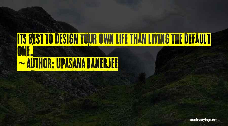 Best Design Life Quotes By Upasana Banerjee