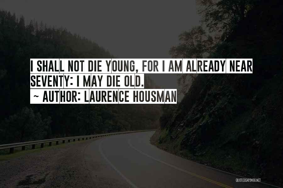 Best Die Young Quotes By Laurence Housman