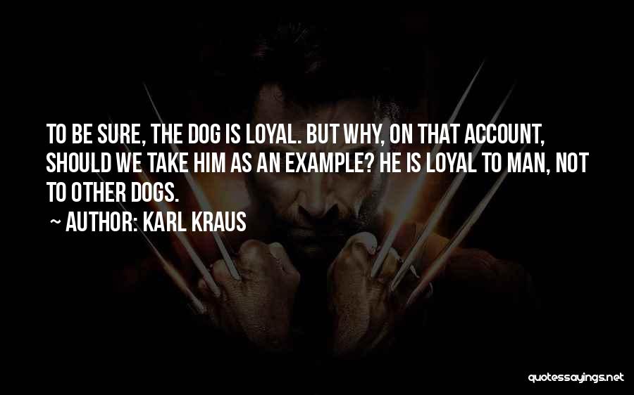 Best Dog Loyalty Quotes By Karl Kraus