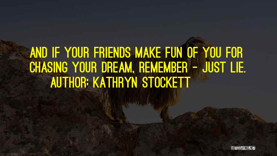 Best Dream Chasing Quotes By Kathryn Stockett