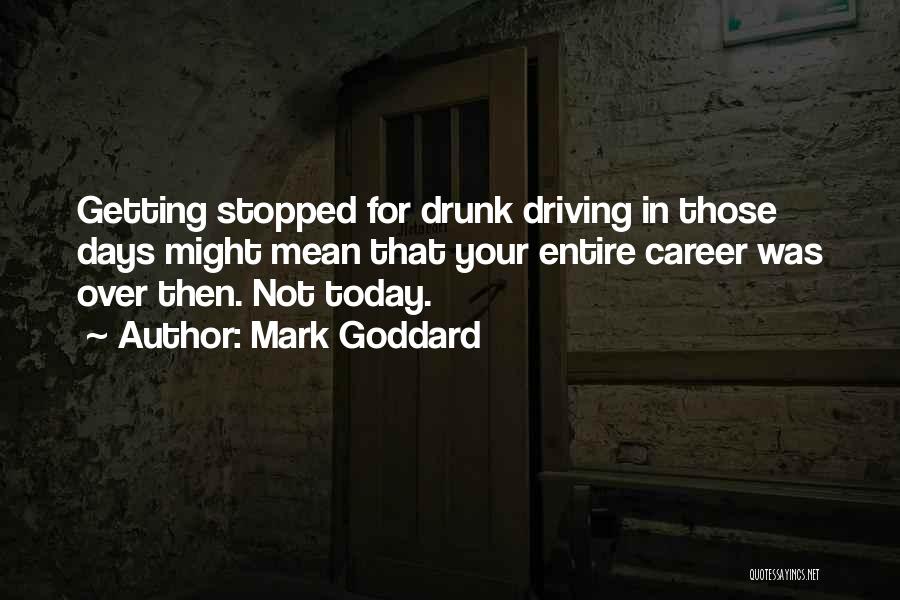 Best Drunk Driving Quotes By Mark Goddard