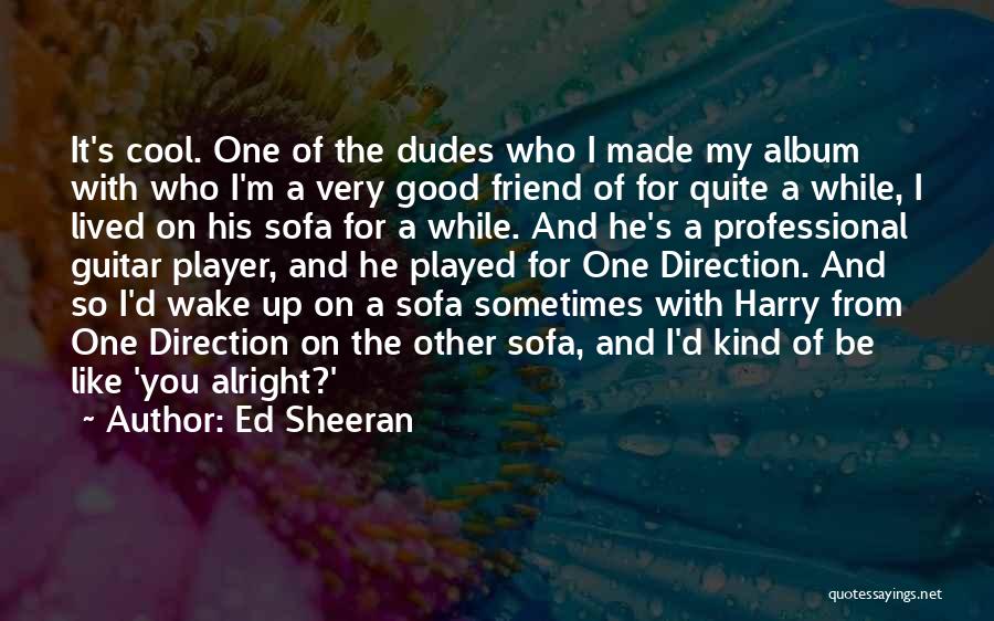 Best Dudes Quotes By Ed Sheeran