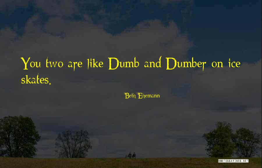 Best Dumb Dumber Quotes By Beth Ehemann Best Dumb Dumber Quotes By Beth Ehemann