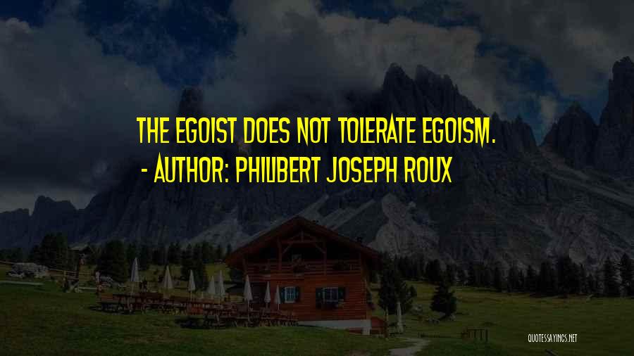 Best Egoist Quotes By Philibert Joseph Roux