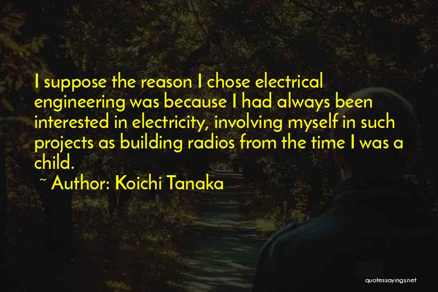 Best Electrical Engineering Quotes By Koichi Tanaka