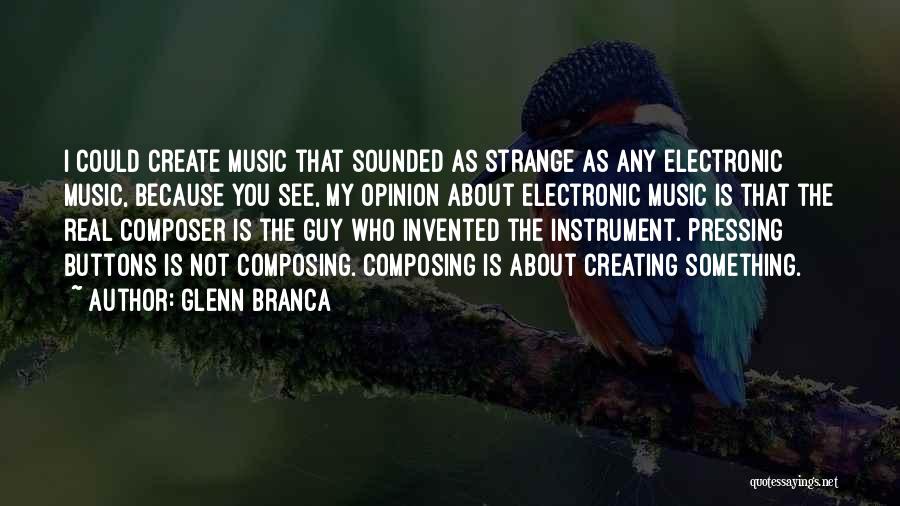 Best Electronic Music Quotes By Glenn Branca