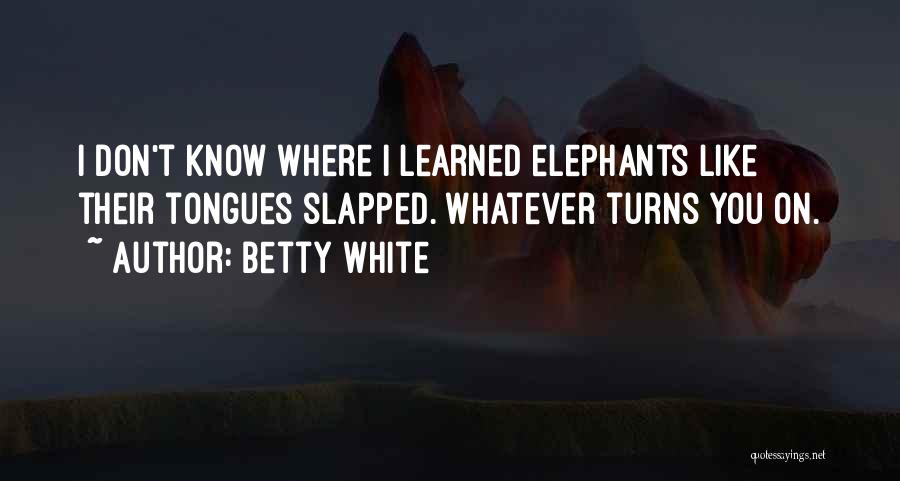 Best Elephants Quotes By Betty White