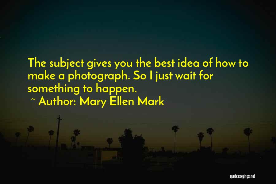 Best Ellen Quotes By Mary Ellen Mark