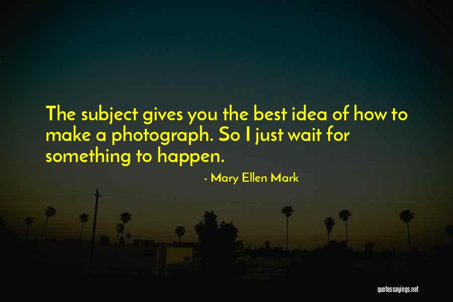 Best Ellen Quotes By Mary Ellen Mark