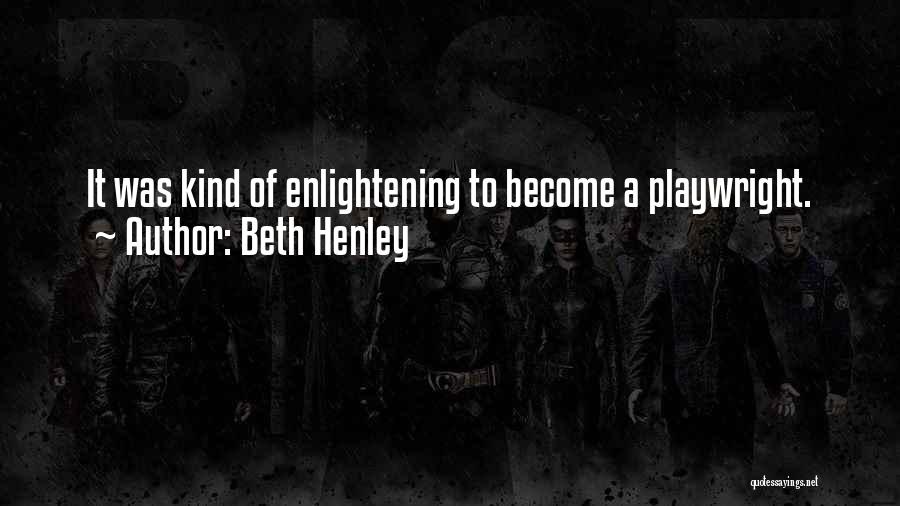 Best Enlightening Quotes By Beth Henley