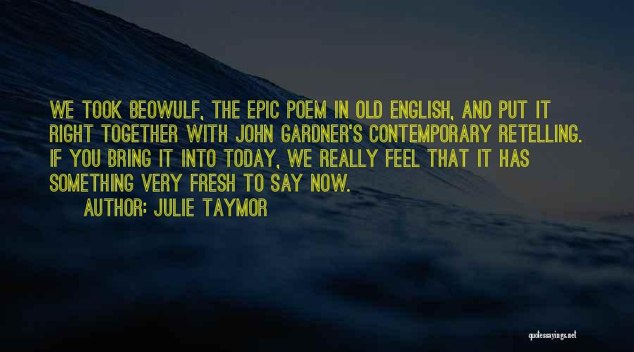 Best Epic Poem Quotes By Julie Taymor