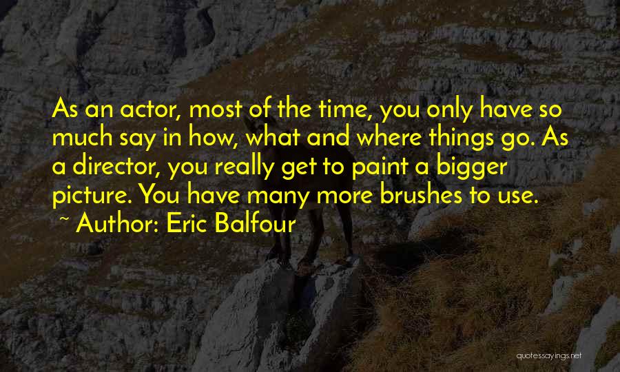 Best Eric The Actor Quotes By Eric Balfour