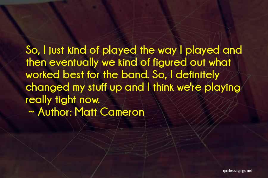 Best Eventually Quotes By Matt Cameron