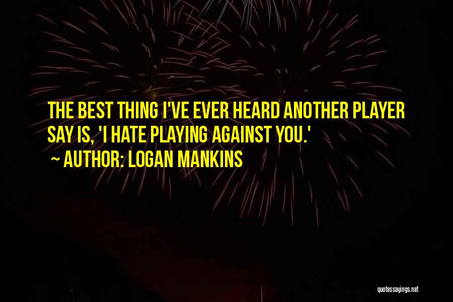 Best Ever Heard Quotes By Logan Mankins