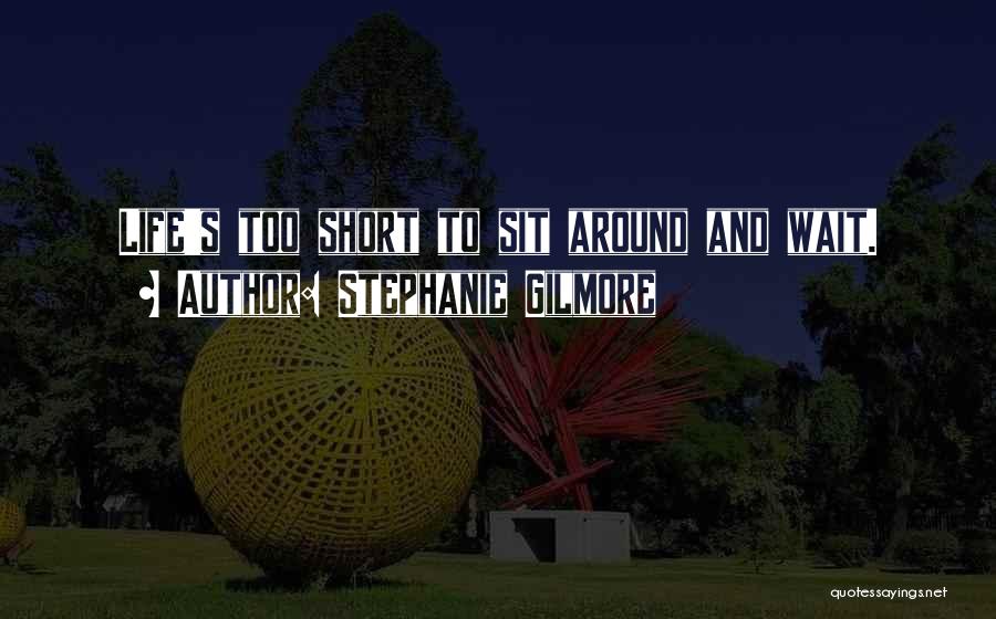 Best Ever Short Life Quotes By Stephanie Gilmore