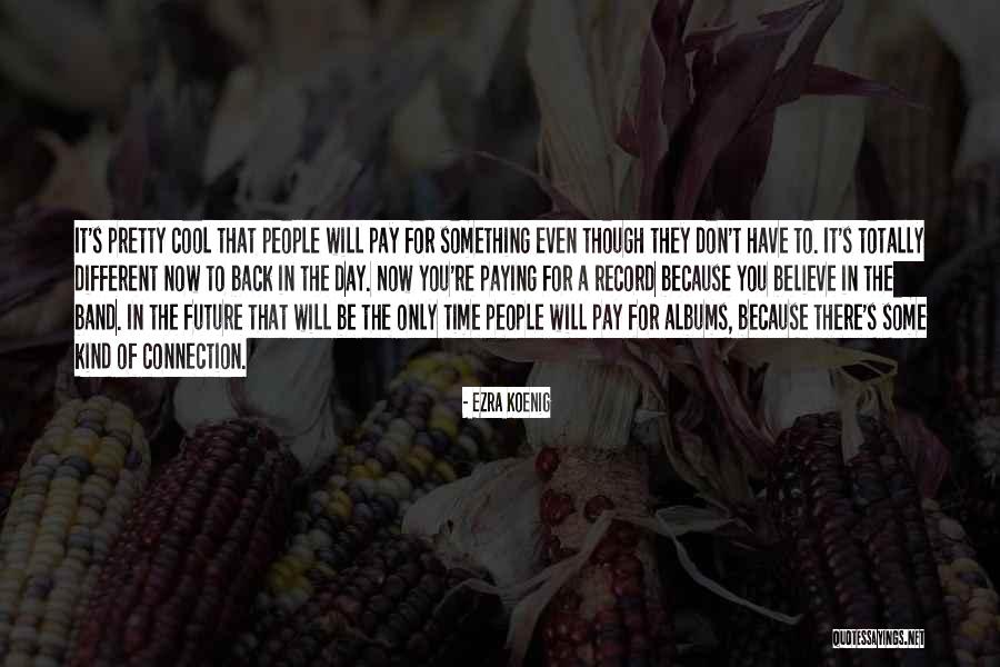Best Ezra Koenig Quotes By Ezra Koenig Best Ezra Koenig Quotes By Ezra Koenig