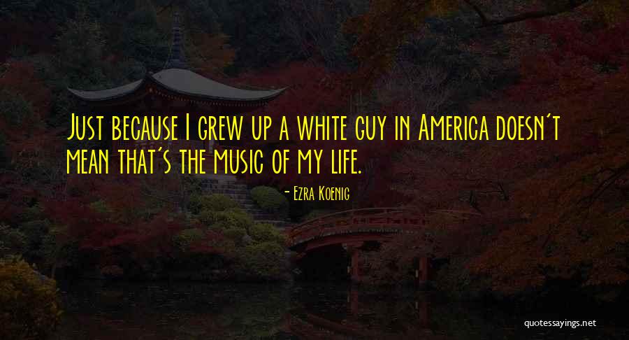 Best Ezra Koenig Quotes By Ezra Koenig Best Ezra Koenig Quotes By Ezra Koenig