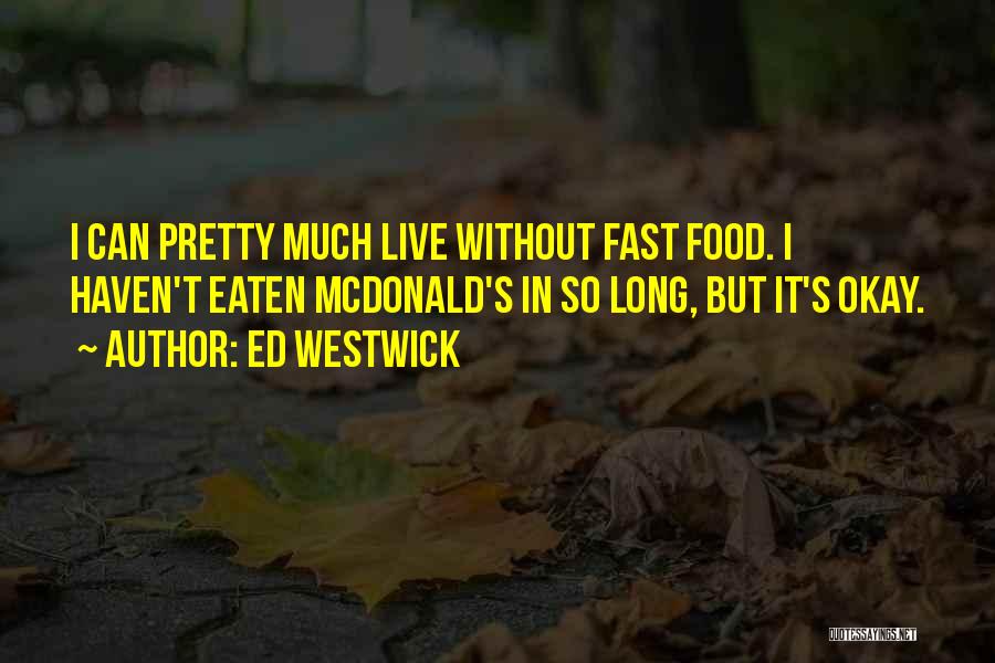 Best Fast Food Quotes By Ed Westwick