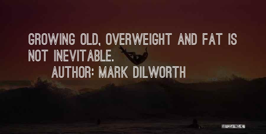 Best Fat Loss Quotes By Mark Dilworth