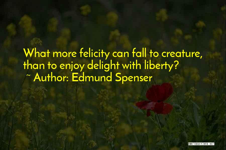 Best Felicity Quotes By Edmund Spenser