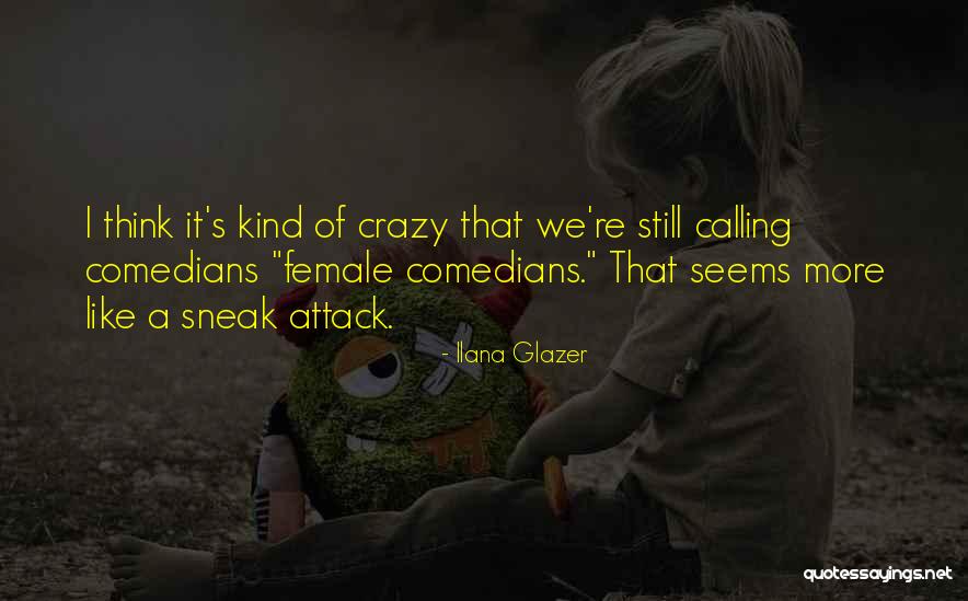 Best Female Comedian Quotes By Ilana Glazer