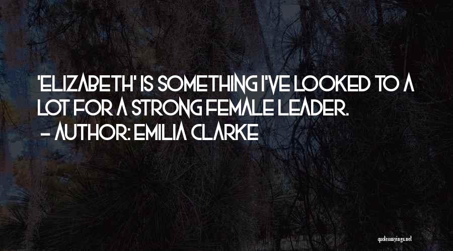 Best Female Leader Quotes By Emilia Clarke