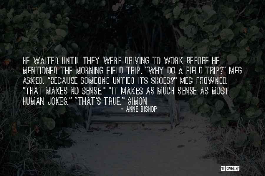 Best Field Trip Quotes By Anne Bishop