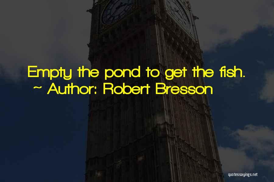 Best Fish Pond Quotes By Robert Bresson