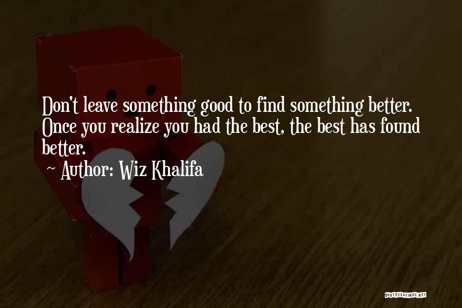 Best Found Better Quotes By Wiz Khalifa