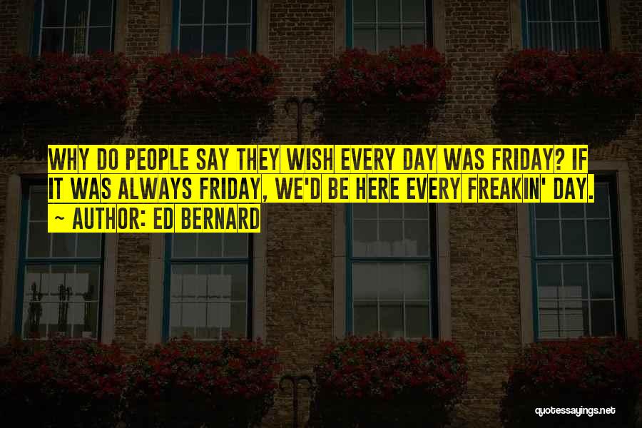 Best Friday Work Quotes By Ed Bernard