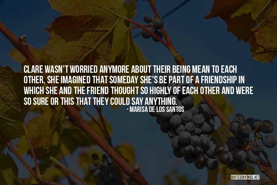Best Friend Being Mean Quotes By Marisa De Los Santos Best Friend Being Mean Quotes By Marisa De Los Santos