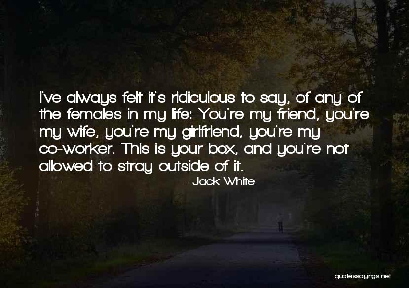 Best Friend But Not Girlfriend Quotes By Jack White