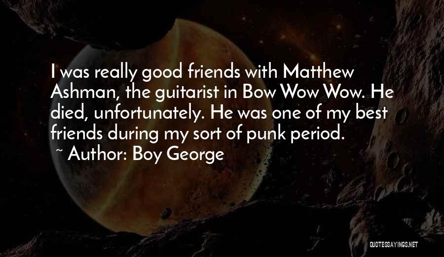 Best Friend Died Quotes By Boy George