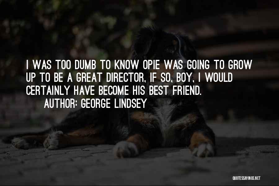 Best Friend Dumb Quotes By George Lindsey