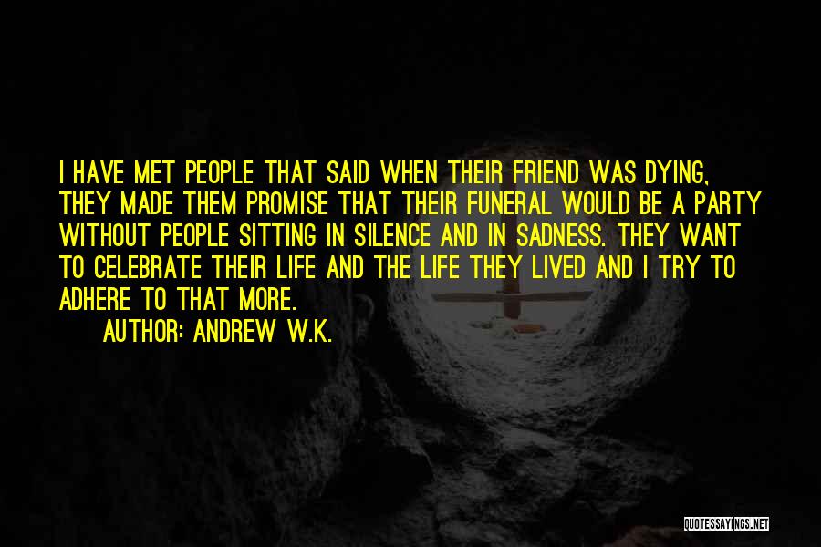 Best Friend Dying Quotes By Andrew W.K.