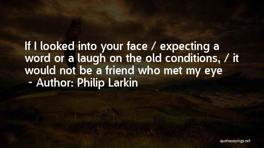 Best Friend Eye Quotes By Philip Larkin