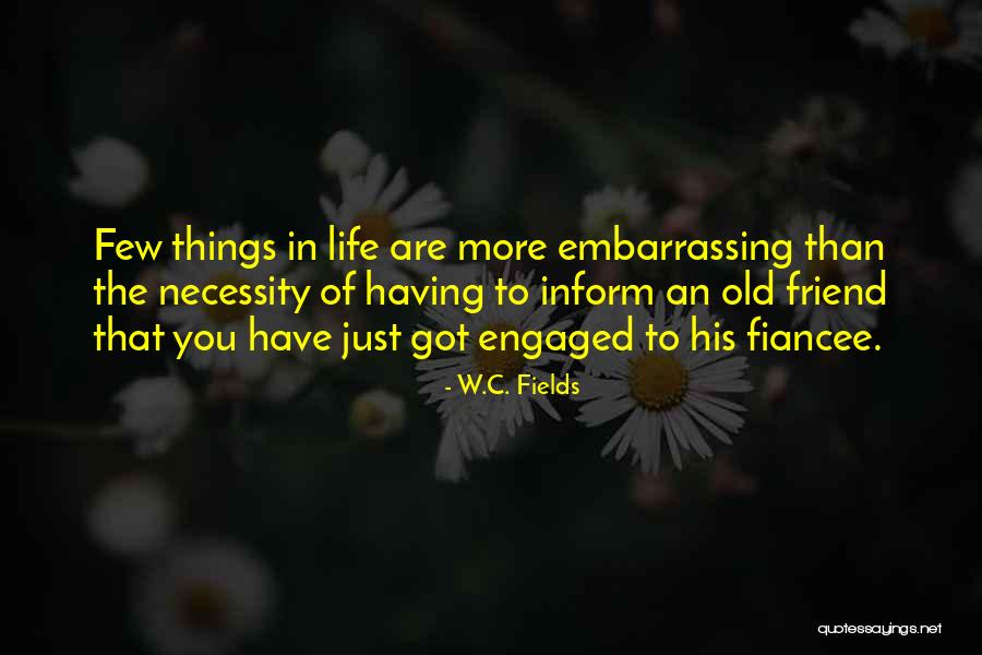 Best Friend Got Engaged Quotes By W.C. Fields