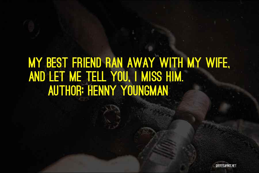 Best Friend I Miss You Quotes By Henny Youngman
