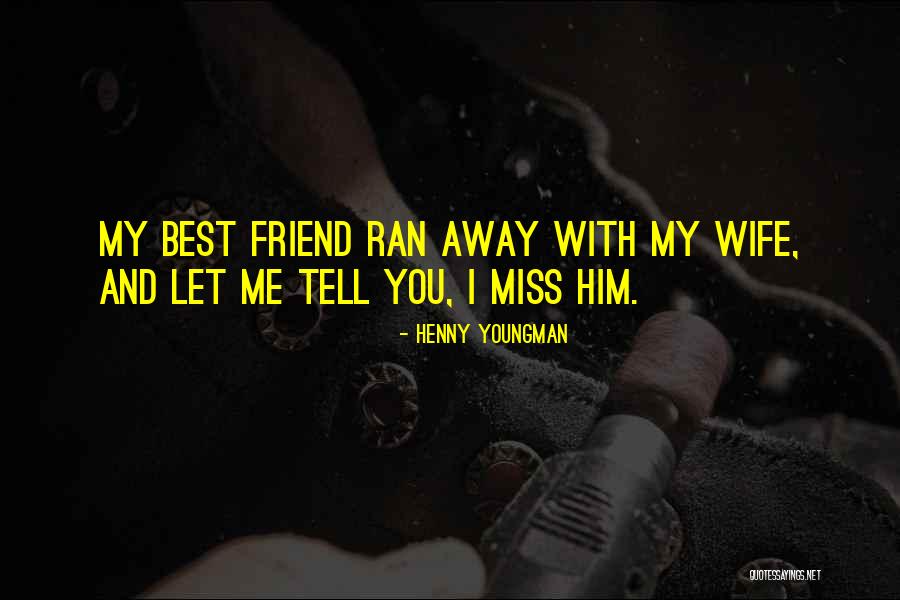 Best Friend I Miss You Quotes By Henny Youngman