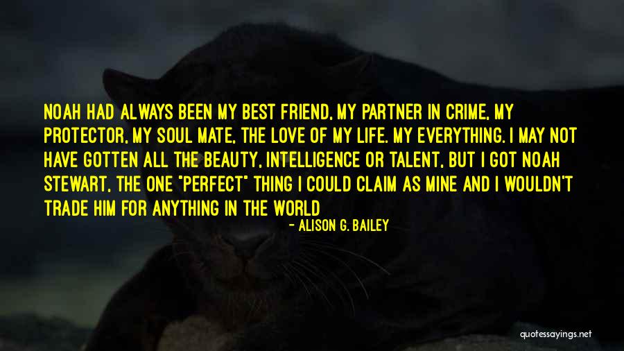 Best Friend Love My Life Quotes By Alison G. Bailey