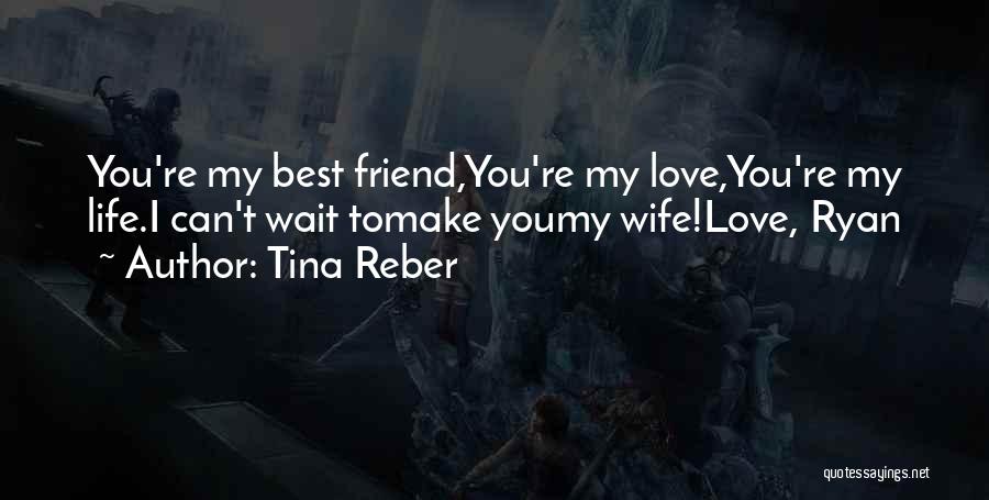 Best Friend Love My Life Quotes By Tina Reber